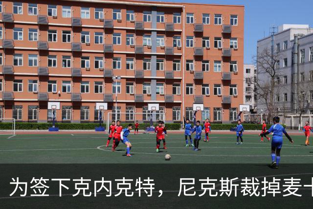 为签下克内克特，尼克斯裁掉麦卡拉尔